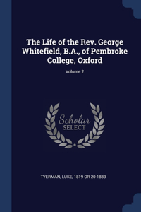 Life of the Rev. George Whitefield, B.A., of Pembroke College, Oxford; Volume 2