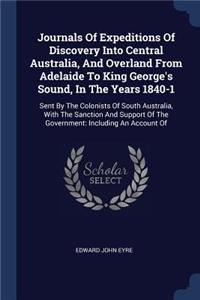 Journals Of Expeditions Of Discovery Into Central Australia, And Overland From Adelaide To King George's Sound, In The Years 1840-1