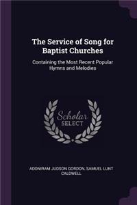 The Service of Song for Baptist Churches: Containing the Most Recent Popular Hymns and Melodies