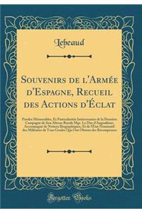 Souvenirs de l'ArmÃ©e d'Espagne, Recueil Des Actions d'Ã?clat: Paroles MÃ©morables, Et ParticularitÃ©s IntÃ©ressantes de la DerniÃ¨re Campagne de Son Altesse Royale Mgr. Le Duc d'AngoulÃ¨me; AccompagnÃ© de Notices Biographiques, Et de l'Ã?tat Nomin: Paroles MÃ©morables, Et ParticularitÃ©s IntÃ©ressantes de la DerniÃ¨re Campagne de Son Altesse Royale Mgr. Le Duc d'AngoulÃ¨me; AccompagnÃ© de Notic