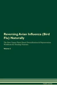 Reversing Avian Influenza (Bird Flu) Naturally the Raw Vegan Plant-Based Detoxification & Regeneration Workbook for Healing Patients. Volume 2