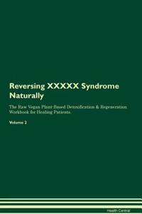 Reversing XXXXX Syndrome: Naturally the Raw Vegan Plant-Based Detoxification & Regeneration Workbook for Healing Patients. Volume 2
