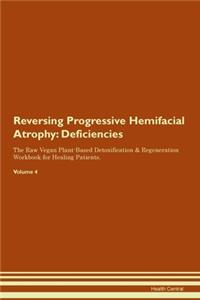 Reversing Progressive Hemifacial Atrophy: Deficiencies The Raw Vegan Plant-Based Detoxification & Regeneration Workbook for Healing Patients.Volume 4