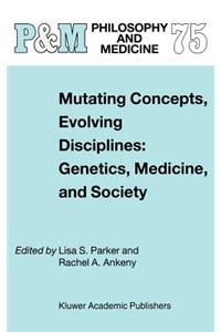 Mutating Concepts, Evolving Disciplines: Genetics, Medicine, and Society