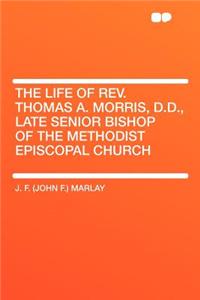 The Life of Rev. Thomas A. Morris, D.D., Late Senior Bishop of the Methodist Episcopal Church