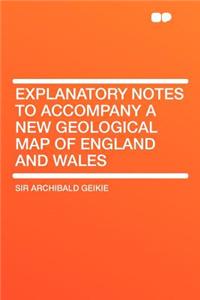 Explanatory Notes to Accompany a New Geological Map of England and Wales