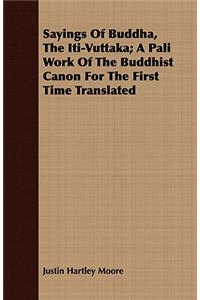 Sayings Of Buddha, The Iti-Vuttaka; A Pali Work Of The Buddhist Canon For The First Time Translated