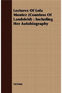 Lectures of Lola Montez (Countess of Landsfeld): Including Her Autobiography