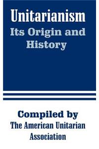 Unitarianism: Its Origin and History