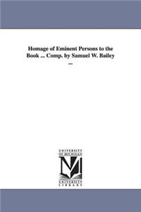 Homage of Eminent Persons to the Book ... Comp. by Samuel W. Bailey ...