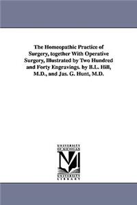 The Homeopathic Practice of Surgery, together With Operative Surgery, Illustrated by Two Hundred and Forty Engravings. by B.L. Hill, M.D., and Jas. G. Hunt, M.D.