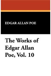 The Works of Edgar Allan Poe, Vol. 10