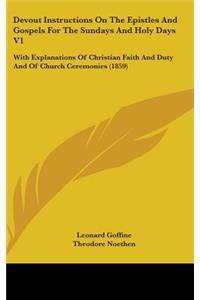 Devout Instructions On The Epistles And Gospels For The Sundays And Holy Days V1