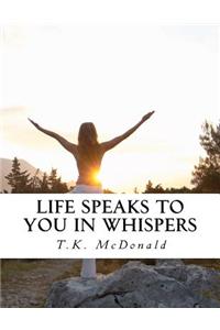 Life Speaks to You in Whispers