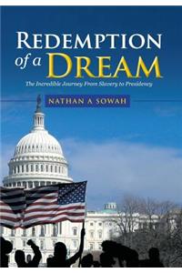 Redemption of a Dream: The Incredible Journey from Slavery to Presidency