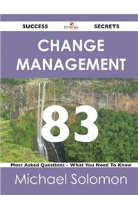 Change Management 83 Success Secrets - 83 Most Asked Questions on Change Management - What You Need to Know