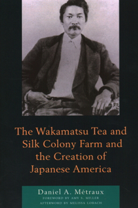 Wakamatsu Tea and Silk Colony Farm and the Creation of Japanese America