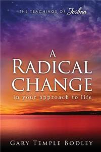 Radical Change in Your Approach to Life