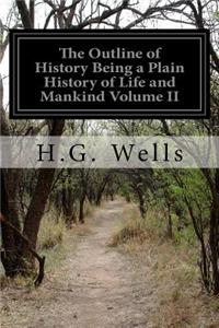 The Outline of History Being a Plain History of Life and Mankind Volume II