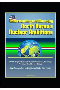 Understanding and Managing North Korea's Nuclear Ambitions