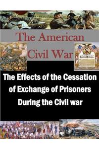 Effects of the Cessation of Exchange of Prisoners During the Civil War