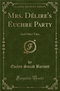 Mrs. Dï¿½lire's Euchre Party: And Other Tales (Classic Reprint)