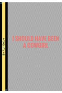 I Should Have Been A Cowgirl