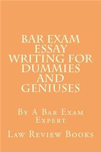 Bar Exam Essay Writing for Dummies and Geniuses: By a Bar Exam Expert