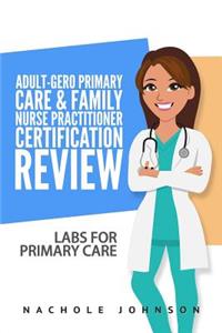 Adult-Gero Primary Care and Family Nurse Practitioner Certification Review