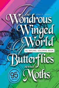 The Wondrous Winged World of Butterflies and Moths, Book 4: Au Naturel Coloring Book, 95 Images!