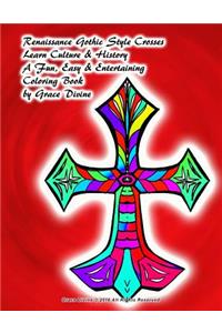 Renaissance Gothic Style Crosses Learn Culture & History A Fun, Easy & Entertaining Coloring Book by Grace Divine