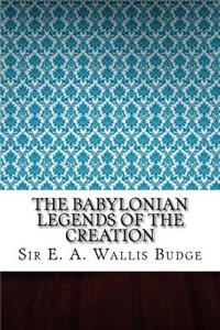 The Babylonian Legends of the Creation