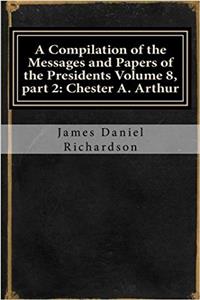 A Compilation of the Messages and Papers of the Presidents Volume 8, Part 2