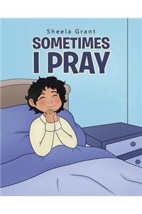 Sometimes I Pray