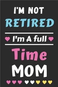 I'm Not Retired I'm A Full Time Mom
