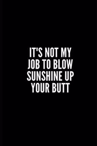 It's Not My Job to Blow Sunshine Up Your Butt