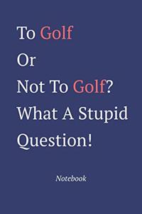 To Golf Or Not To Golf? What A Stupid Question