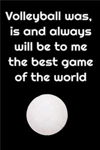 Volleyball was, is and always will be to me the best game of the world