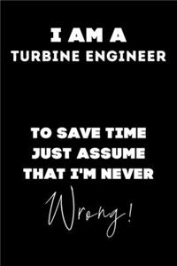 I Am A Turbine Engineer To Save Time Just Assume That I'm Never Wrong!