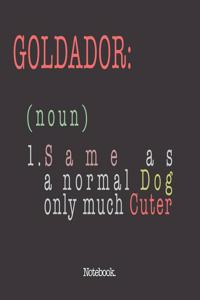 Goldador (noun) 1. Same As A Normal Dog Only Much Cuter
