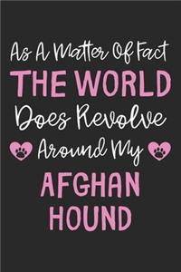 As A Matter Of Fact The World Does Revolve Around My Afghan Hound