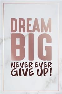 Dream Big Never Ever Give Up!