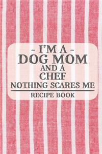 I'm a Dog Mom and a Chef Nothing Scares Me Recipe Book