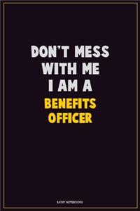 Don't Mess With Me, I Am A Benefits officer