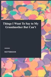 Things I Want To Say to My Grandmother But Can't
