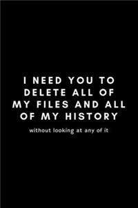 I Need You To Delete All Of My Files And All Of My History Without Looking At Any Of It
