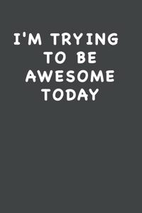 I'm Trying To Be Awesome Today