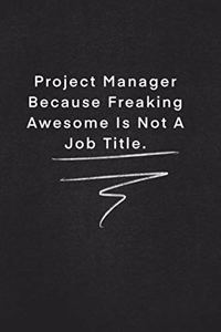 Project Manager Because Freaking Awesome Is Not A Job Title.