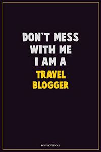 Don't Mess With Me, I Am A Travel blogger