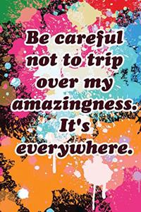Be careful not to trip over my amazingness. It's everywhere 6x9_120 Funny Gag Gift Notebook For Coworkers & Friends lined journal